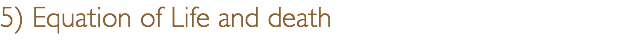 5) Equation of Life and death
