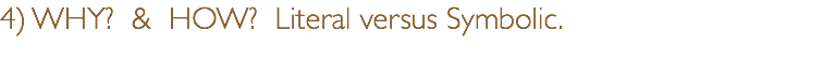 4) WHY? & HOW? Literal versus Symbolic. 