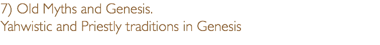 7) Old Myths and Genesis. Yahwistic and Priestly traditions in Genesis 