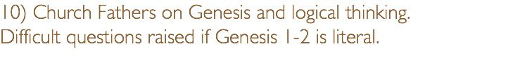 10) Church Fathers on Genesis and logical thinking.  Difficult questions raised if Genesis 1-2 is literal.