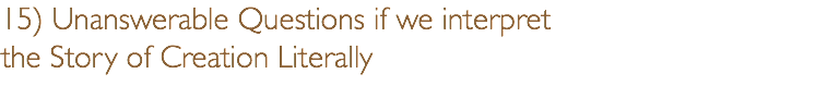 15) Unanswerable Questions if we interpret  the Story of Creation Literally