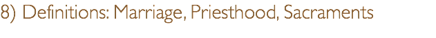 8) Definitions: Marriage, Priesthood, Sacraments