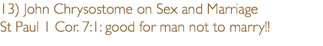 13) John Chrysostome on Sex and Marriage St Paul 1 Cor. 7:1: good for man not to marry!!