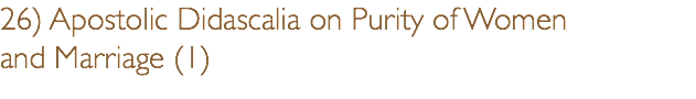 26) Apostolic Didascalia on Purity of Women  and Marriage (1)