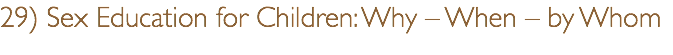 29) Sex Education for Children: Why – When – by Whom 