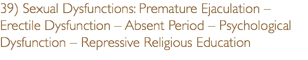 39) Sexual Dysfunctions: Premature Ejaculation – Erectile Dysfunction – Absent Period – Psychological Dysfunction – Repressive Religious Education